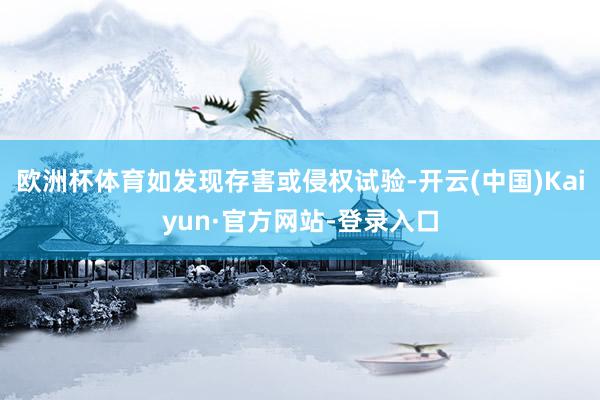 欧洲杯体育如发现存害或侵权试验-开云(中国)Kaiyun·官方网站-登录入口